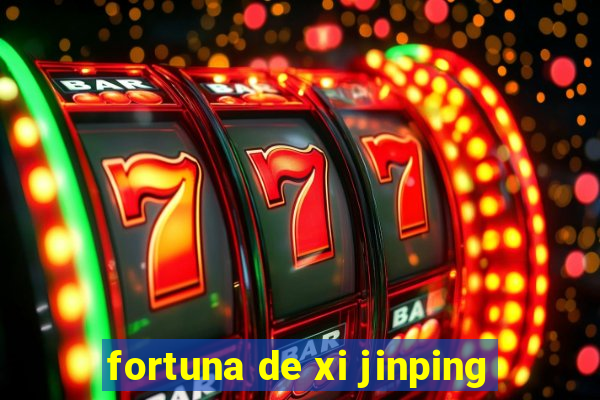 fortuna de xi jinping